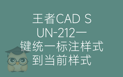 王者CAD SUN-212一键统一标注样式到当前样式-博士钣金 - www.bsbanjin.com