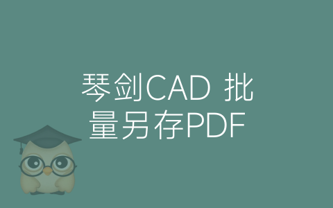 琴剑CAD 批量另存PDF-博士钣金 - www.bsbanjin.com