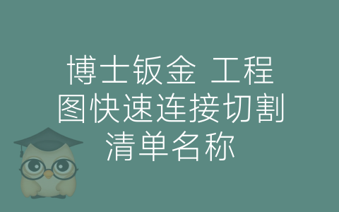 博士钣金 工程图快速连接切割清单名称-博士钣金 - www.bsbanjin.com