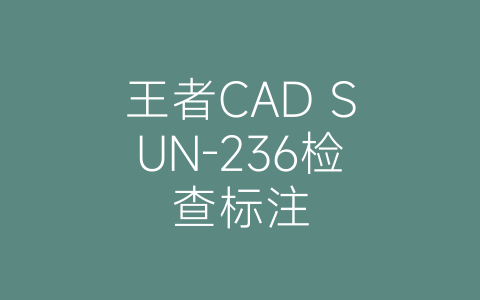 王者CAD SUN-236检查标注-博士钣金 - www.bsbanjin.com